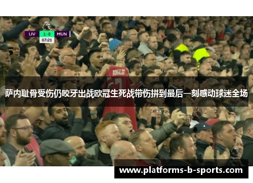 萨内耻骨受伤仍咬牙出战欧冠生死战带伤拼到最后一刻感动球迷全场